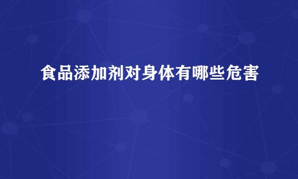 食品添加剂对身体有哪些危害