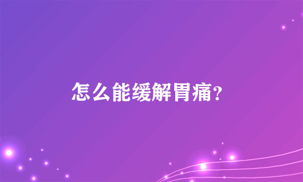 怎么能缓解胃痛？