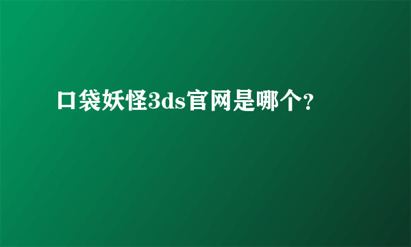 口袋妖怪3ds官网是哪个？