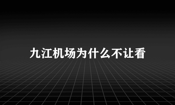 九江机场为什么不让看