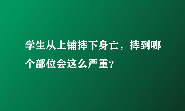 学生从上铺摔下身亡，摔到哪个部位会这么严重？