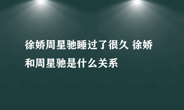 徐娇周星驰睡过了很久 徐娇和周星驰是什么关系