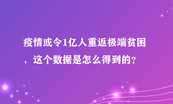 疫情或令1亿人重返极端贫困，这个数据是怎么得到的？