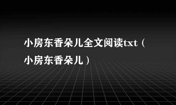 小房东香朵儿全文阅读txt（小房东香朵儿）