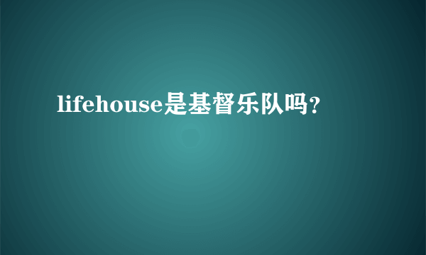 lifehouse是基督乐队吗？