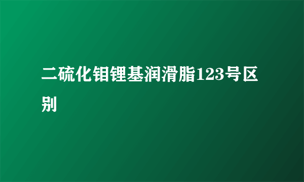 二硫化钼锂基润滑脂123号区别