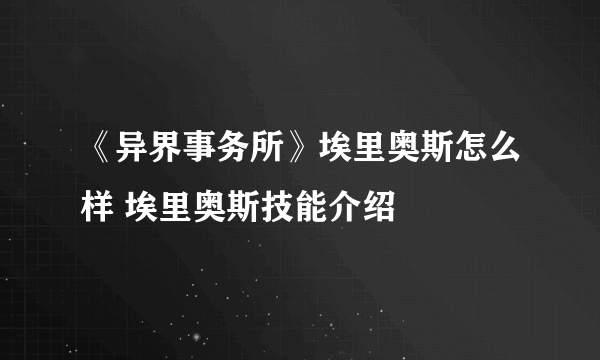 《异界事务所》埃里奥斯怎么样 埃里奥斯技能介绍