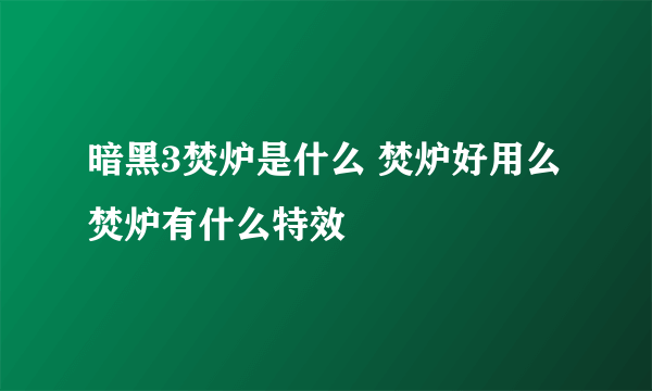 暗黑3焚炉是什么 焚炉好用么 焚炉有什么特效