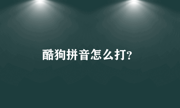 酷狗拼音怎么打？