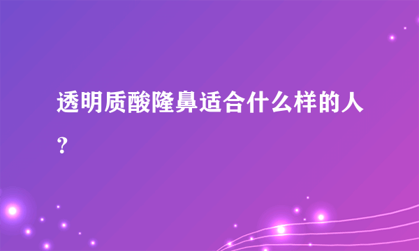 透明质酸隆鼻适合什么样的人？