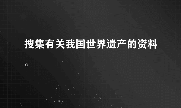 搜集有关我国世界遗产的资料。