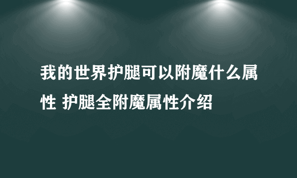 我的世界护腿可以附魔什么属性 护腿全附魔属性介绍