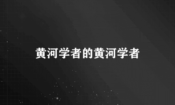 黄河学者的黄河学者