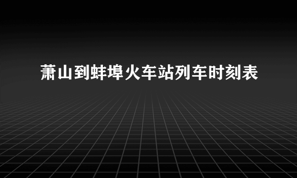 萧山到蚌埠火车站列车时刻表