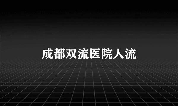 成都双流医院人流