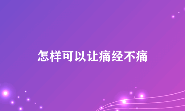 怎样可以让痛经不痛