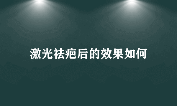 激光祛疤后的效果如何