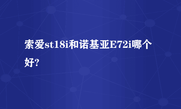 索爱st18i和诺基亚E72i哪个好?