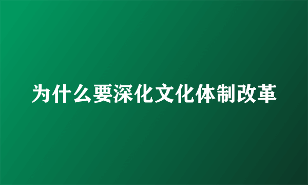 为什么要深化文化体制改革