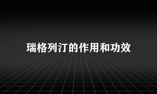 瑞格列汀的作用和功效