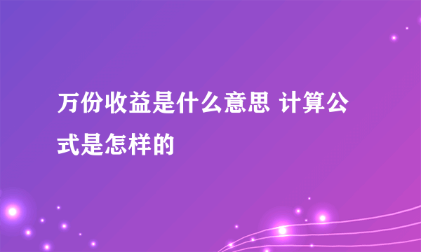 万份收益是什么意思 计算公式是怎样的