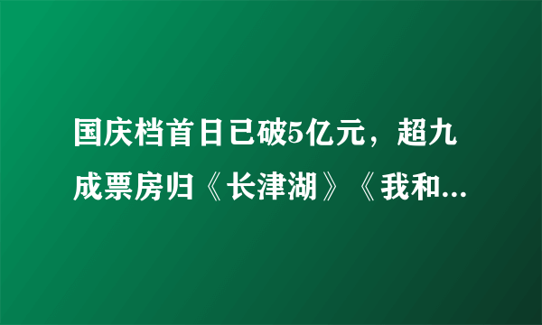 国庆档首日已破5亿元，超九成票房归《长津湖》《我和我的父辈》