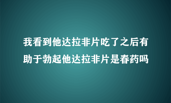 我看到他达拉非片吃了之后有助于勃起他达拉非片是春药吗