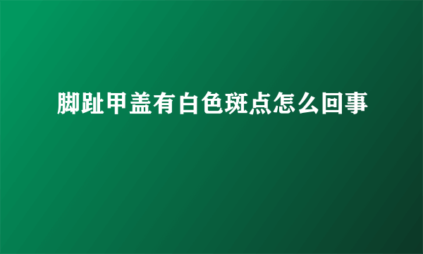 脚趾甲盖有白色斑点怎么回事