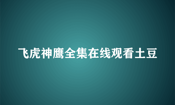 飞虎神鹰全集在线观看土豆