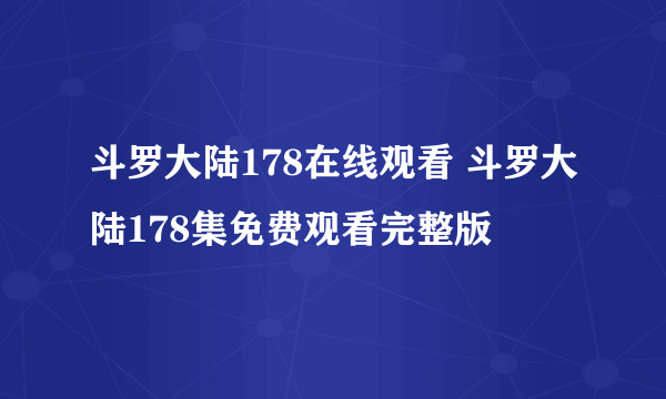 斗罗大陆178在线观看 斗罗大陆178集免费观看完整版