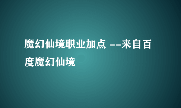 魔幻仙境职业加点 --来自百度魔幻仙境