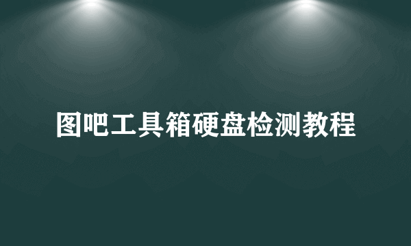 图吧工具箱硬盘检测教程