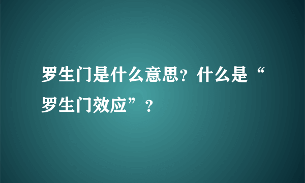 罗生门是什么意思？什么是“罗生门效应”？