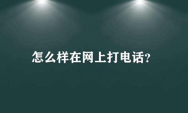 怎么样在网上打电话？