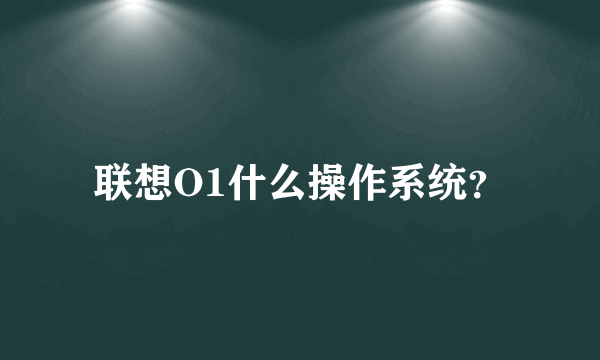 联想O1什么操作系统？