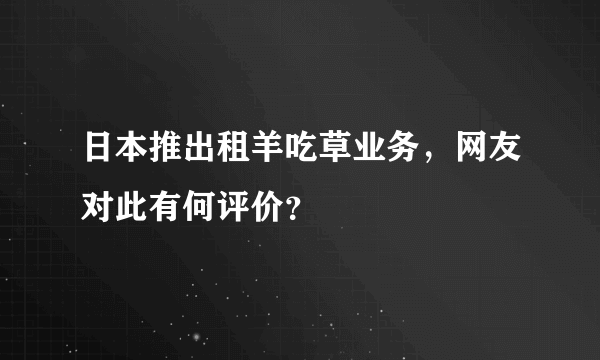 日本推出租羊吃草业务，网友对此有何评价？