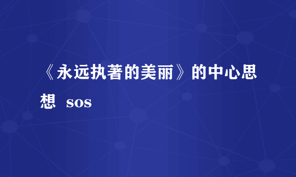 《永远执著的美丽》的中心思想  sos