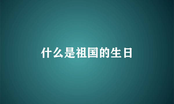 什么是祖国的生日