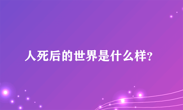 人死后的世界是什么样？