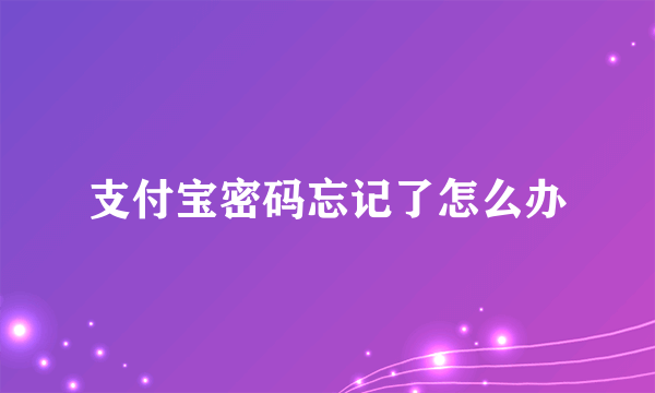 支付宝密码忘记了怎么办