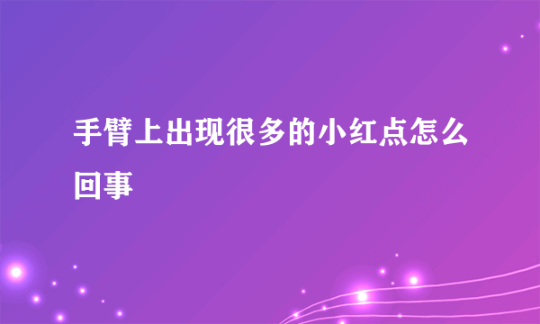 手臂上出现很多的小红点怎么回事