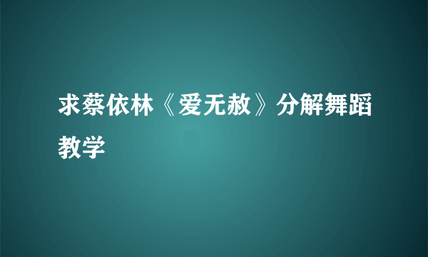 求蔡依林《爱无赦》分解舞蹈教学