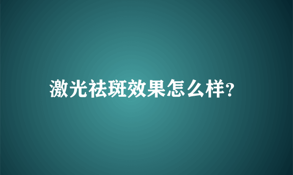 激光祛斑效果怎么样？