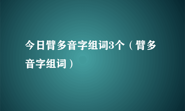 今日臂多音字组词3个（臂多音字组词）