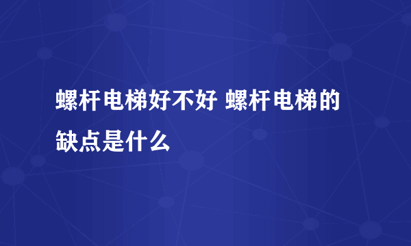 螺杆电梯好不好 螺杆电梯的缺点是什么