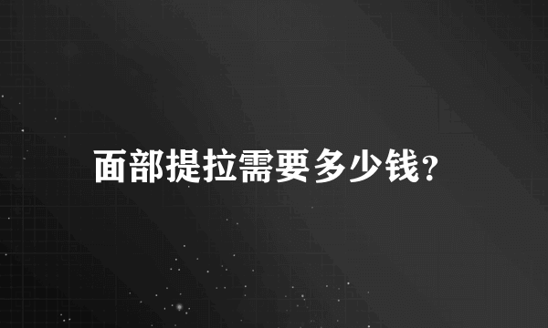 面部提拉需要多少钱？