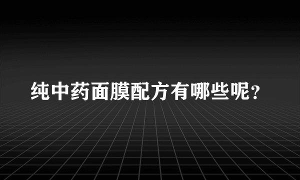 纯中药面膜配方有哪些呢？