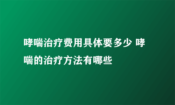 哮喘治疗费用具体要多少 哮喘的治疗方法有哪些