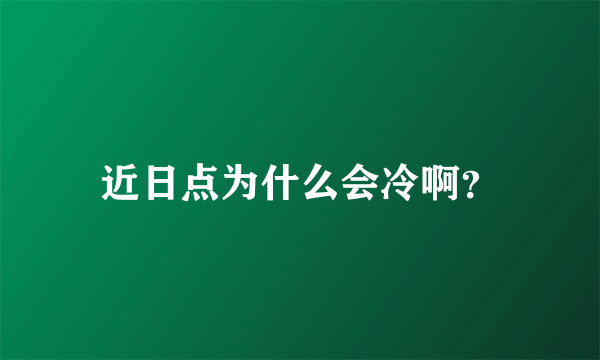 近日点为什么会冷啊？