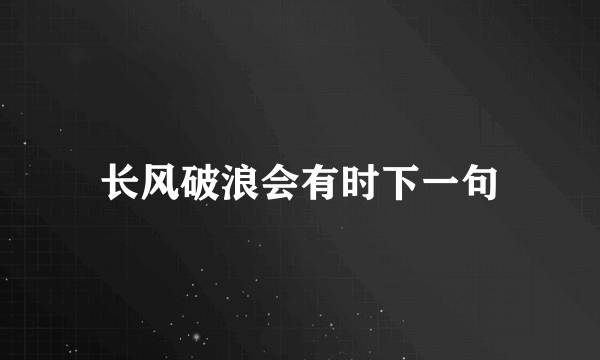 长风破浪会有时下一句